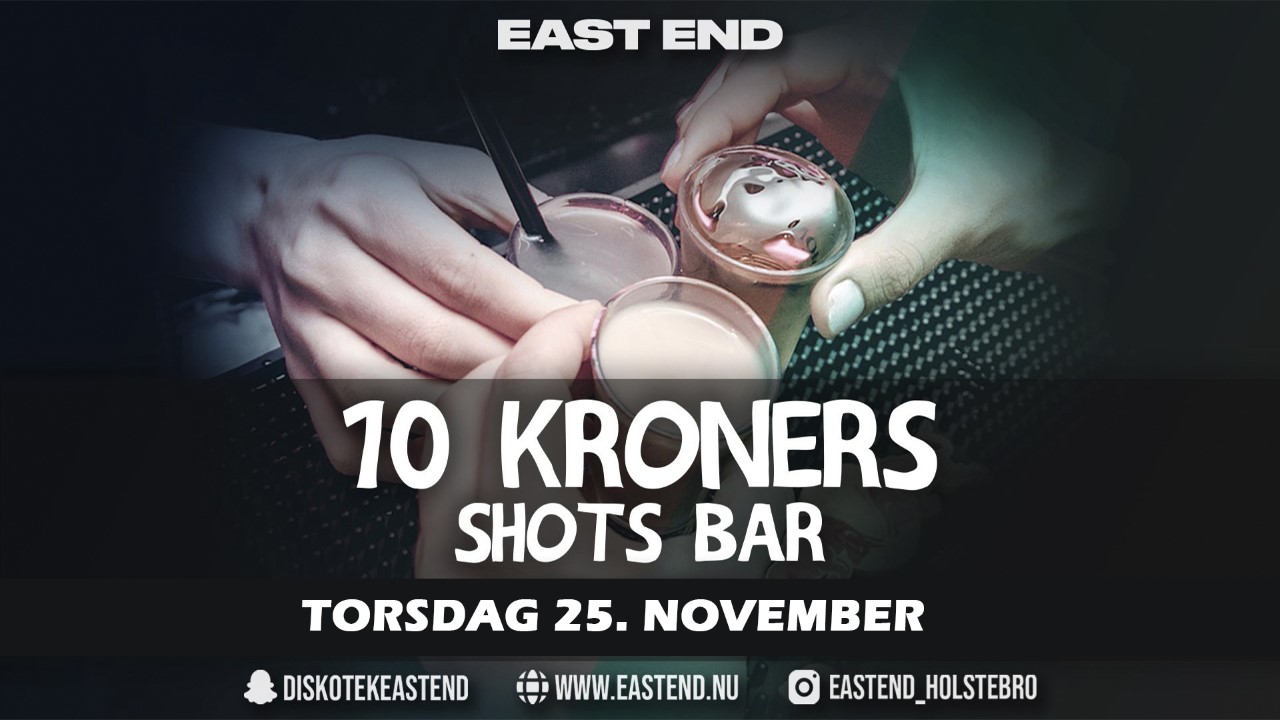 SHOTS 10 KR + FRI ENTRÉ - TORSDAG // EAST END