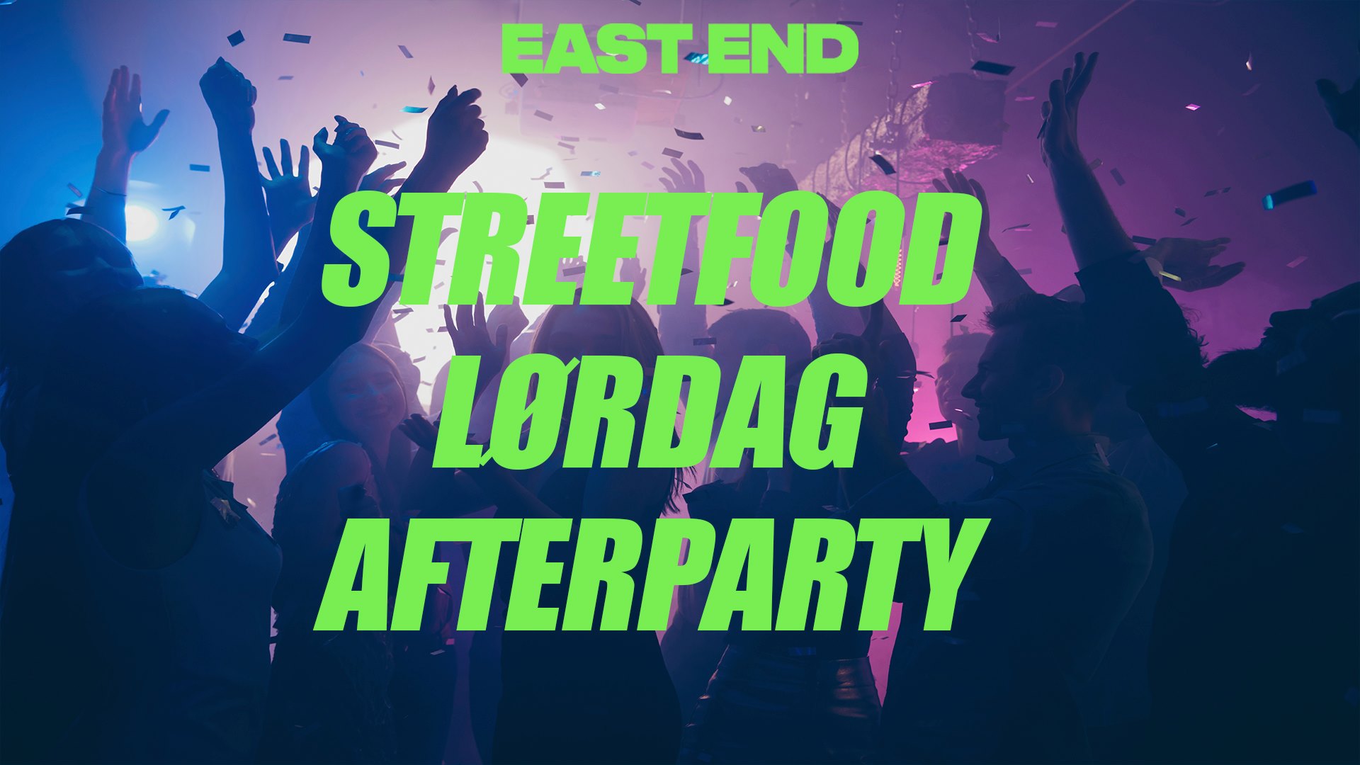 STREET FOOD FESTIVAL LØRDAG - AFTERPARTY // EAST END