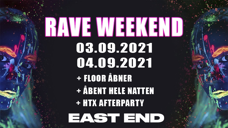 RAVE WEEKEND + FLOOR, ÅBENT HELE NATTEN OG HTX AFTERPARTY // EAST END